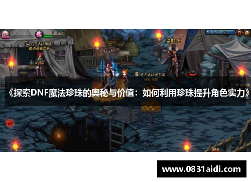 《探索DNF魔法珍珠的奥秘与价值：如何利用珍珠提升角色实力》